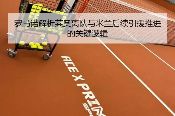 罗马诺解析莱奥离队与米兰后续引援推进的关键逻辑